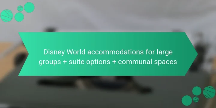 Disney World accommodations for large groups + suite options + communal spaces
