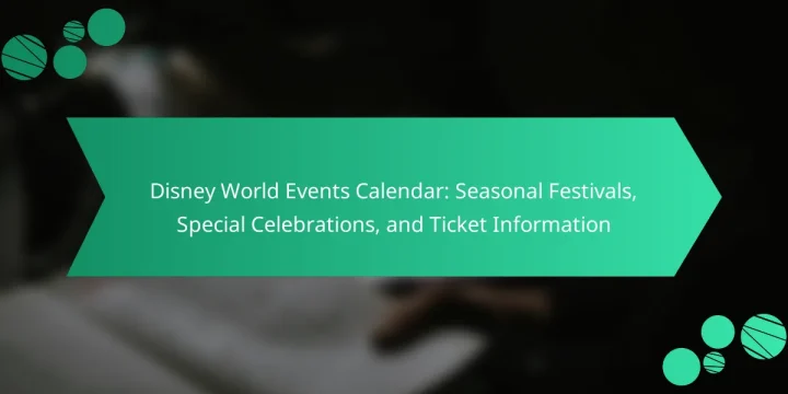 Disney World Events Calendar: Seasonal Festivals, Special Celebrations, and Ticket Information
