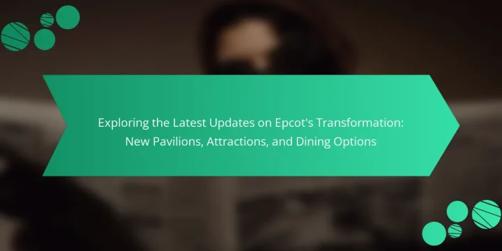 Exploring the Latest Updates on Epcot’s Transformation: New Pavilions, Attractions, and Dining Options