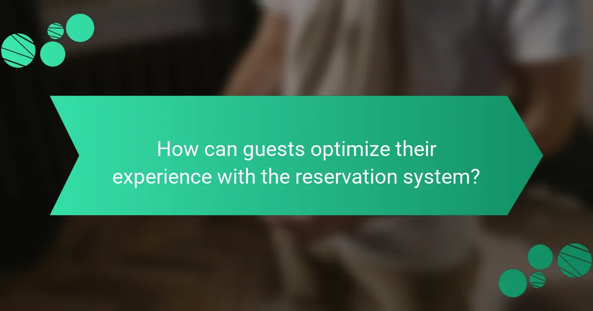 How can guests optimize their experience with the reservation system?