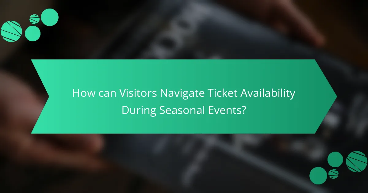How can Visitors Navigate Ticket Availability During Seasonal Events?