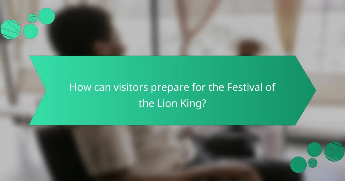 How can visitors prepare for the Festival of the Lion King?