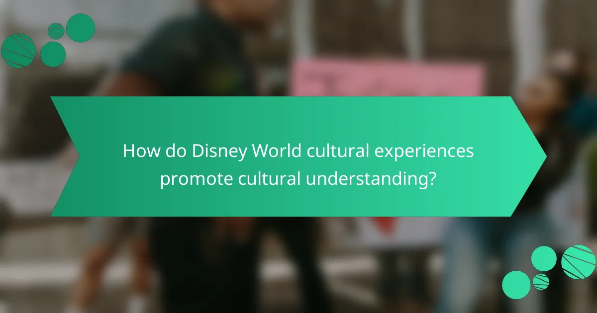 How do Disney World cultural experiences promote cultural understanding?
