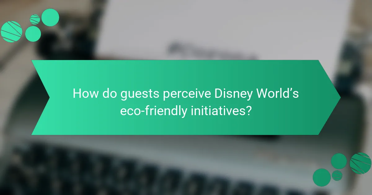 How do guests perceive Disney World’s eco-friendly initiatives?