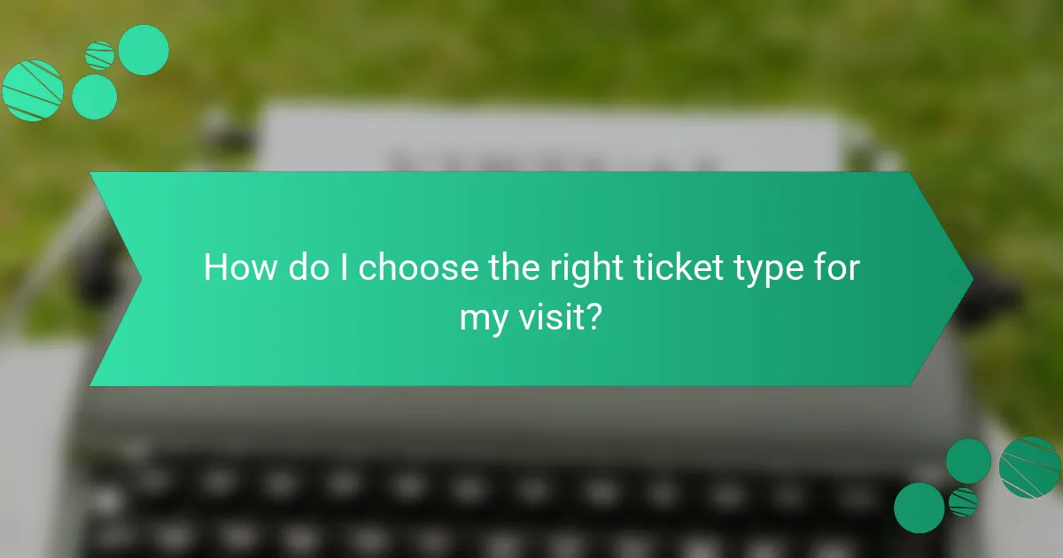 How do I choose the right ticket type for my visit?