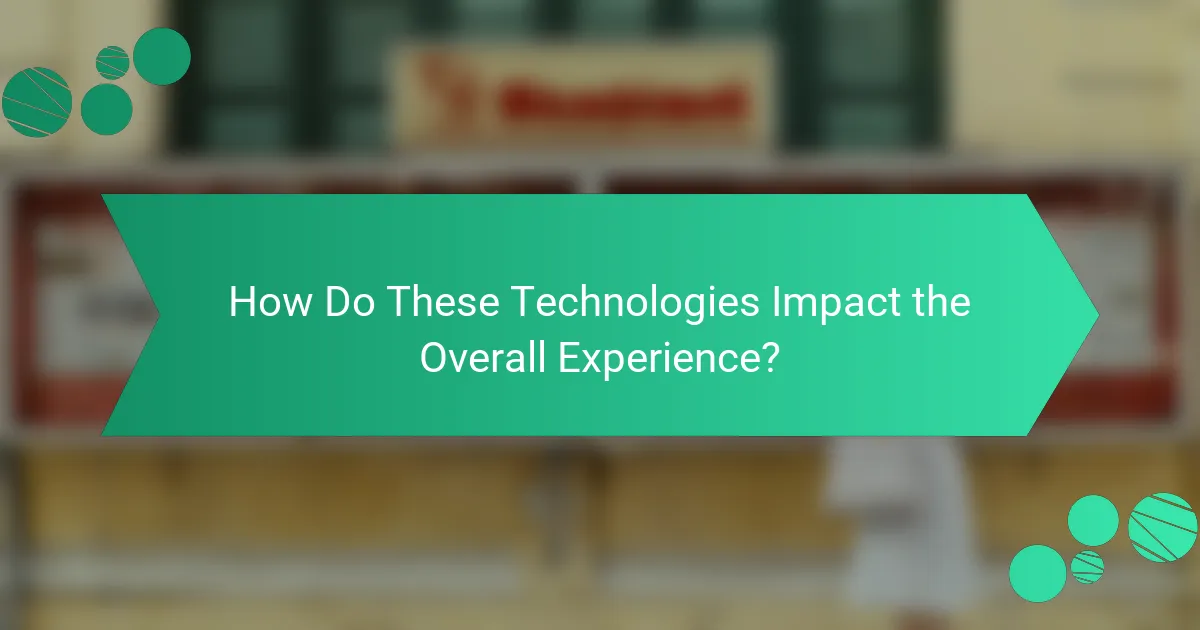How Do These Technologies Impact the Overall Experience?
