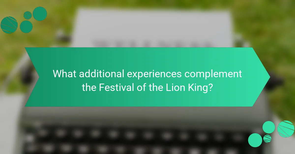 What additional experiences complement the Festival of the Lion King?