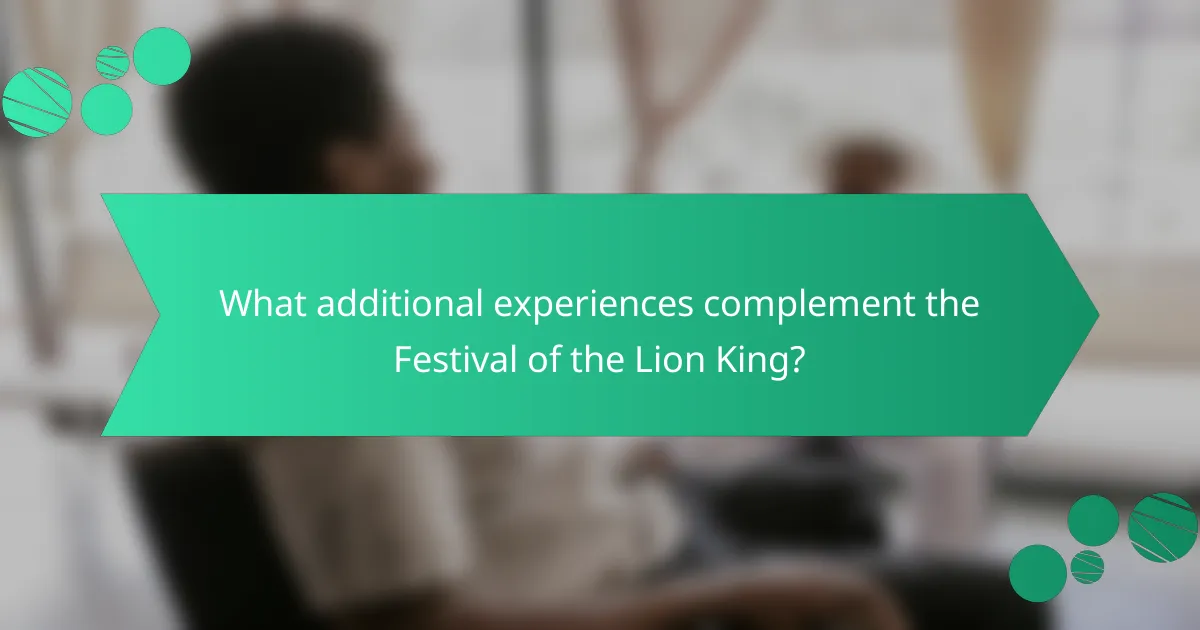 What additional experiences complement the Festival of the Lion King?