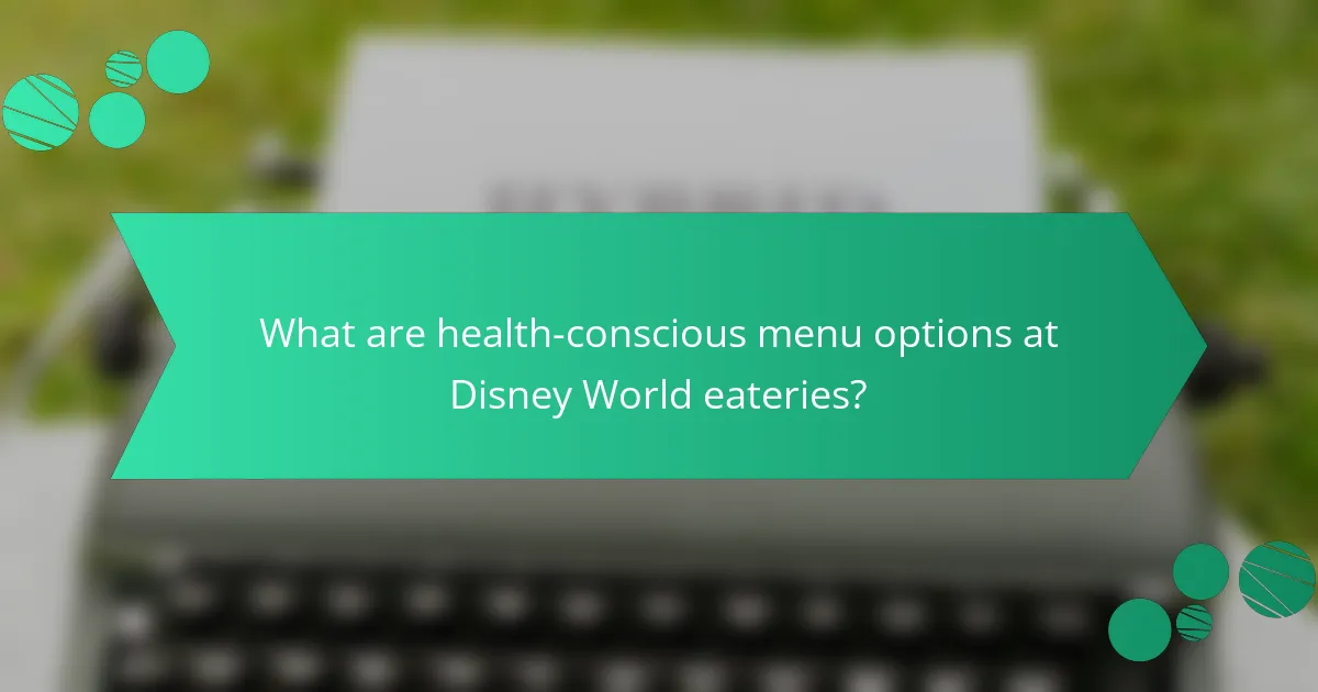 What are health-conscious menu options at Disney World eateries?