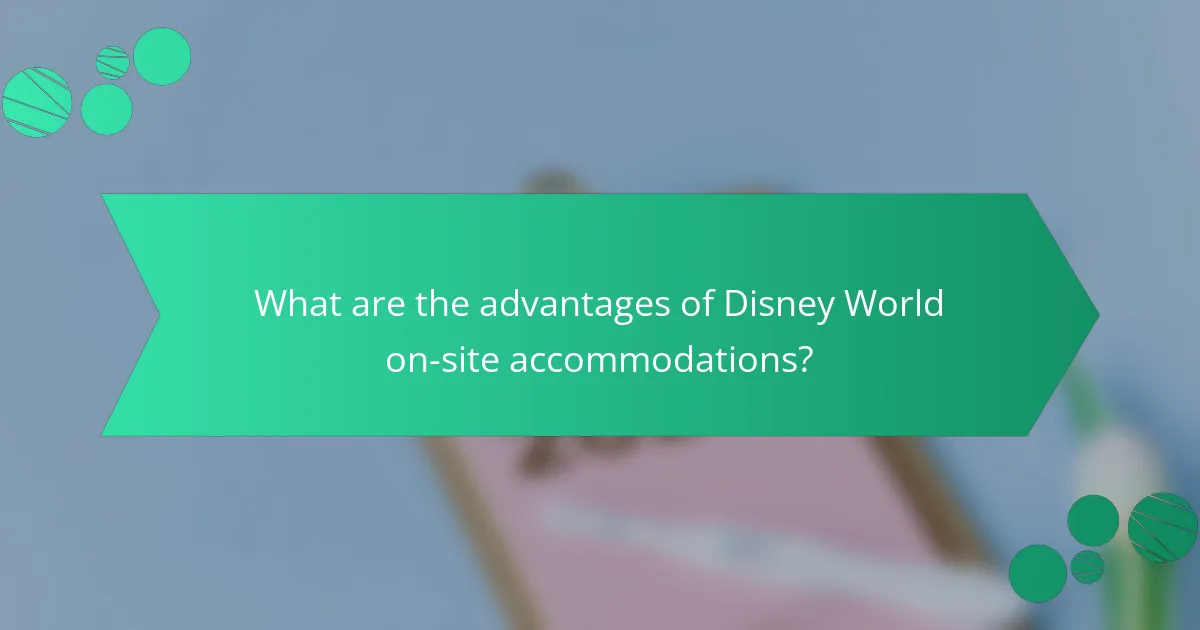 What are the advantages of Disney World on-site accommodations?