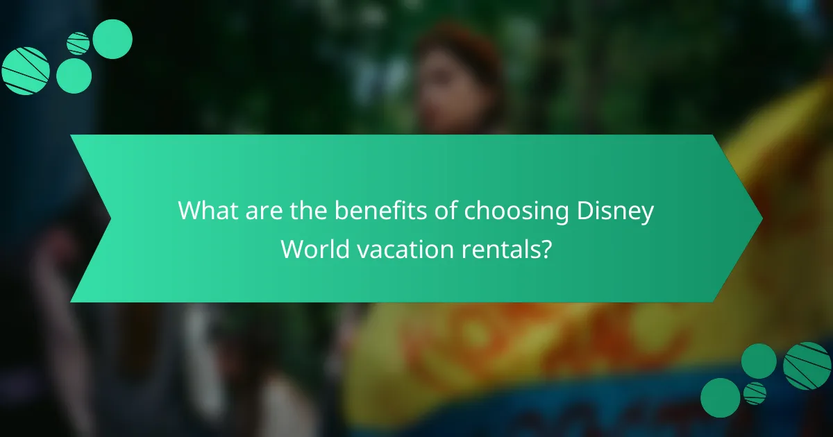 What are the benefits of choosing Disney World vacation rentals?