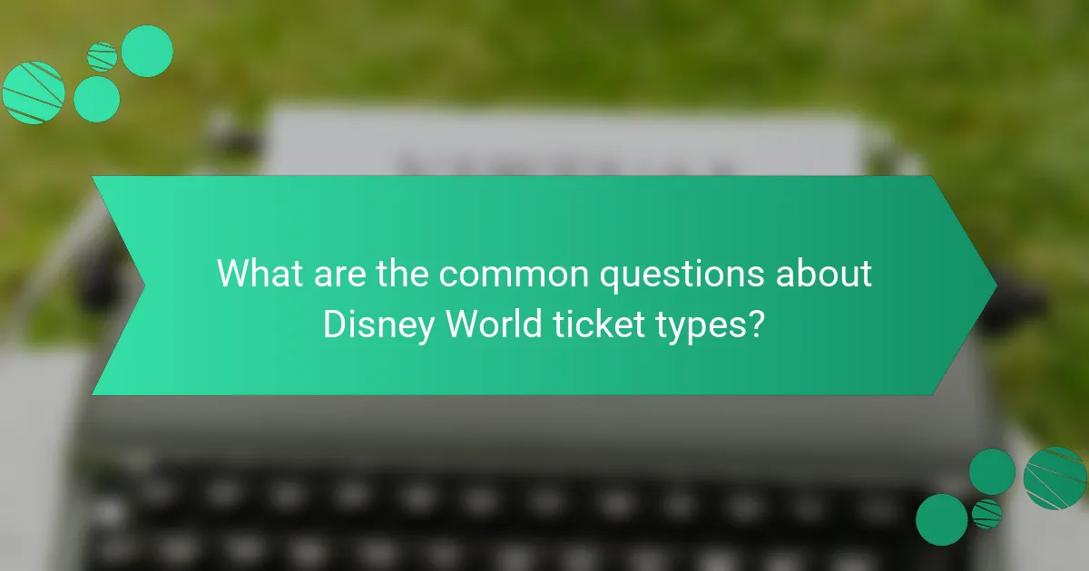 What are the common questions about Disney World ticket types?