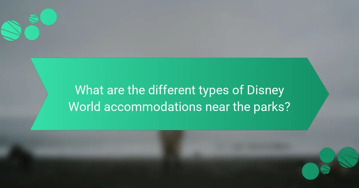 What are the different types of Disney World accommodations near the parks?