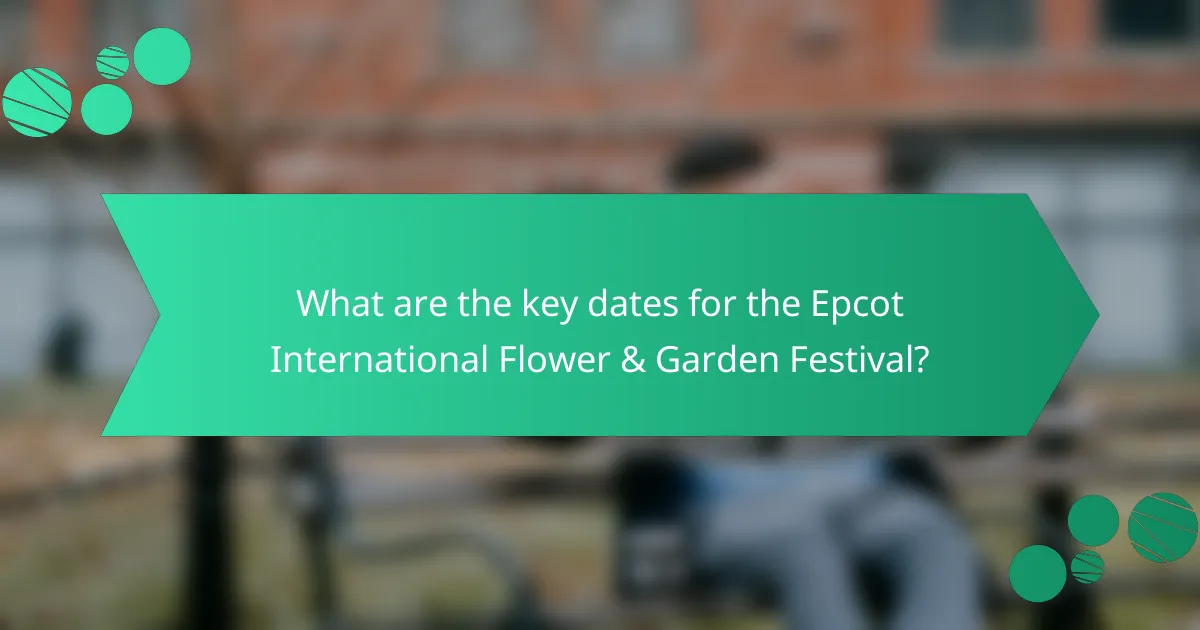 What are the key dates for the Epcot International Flower & Garden Festival?
