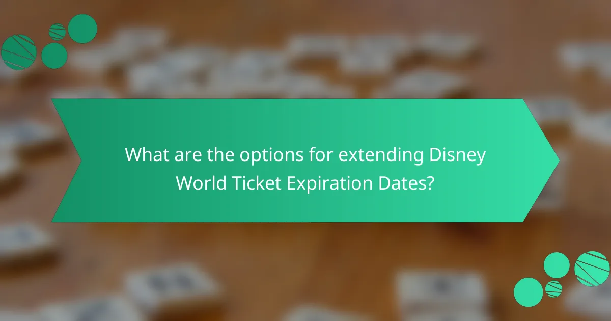 What are the options for extending Disney World Ticket Expiration Dates?
