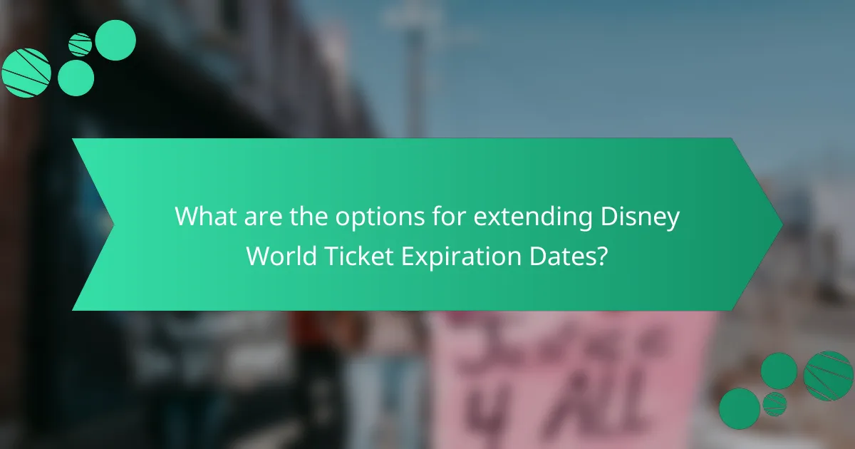 What are the options for extending Disney World Ticket Expiration Dates?