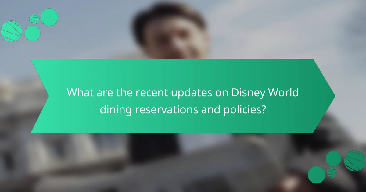 What are the recent updates on Disney World dining reservations and policies?