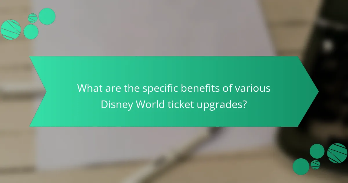 What are the specific benefits of various Disney World ticket upgrades?