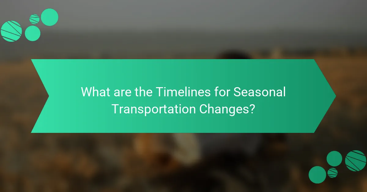 What are the Timelines for Seasonal Transportation Changes?