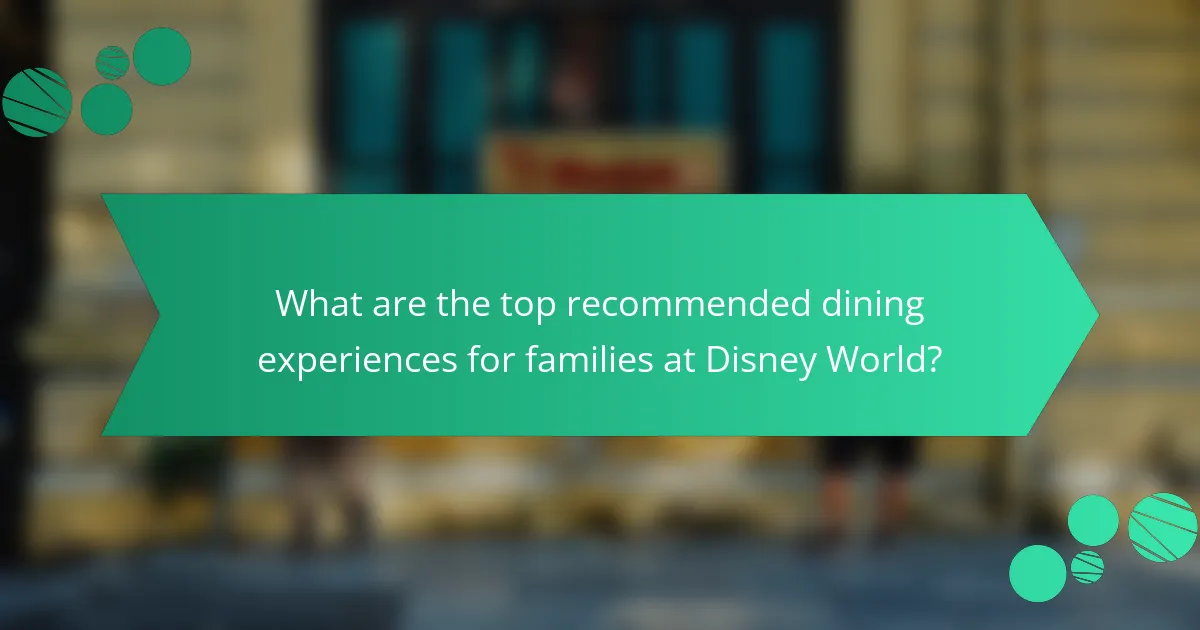 What are the top recommended dining experiences for families at Disney World?
