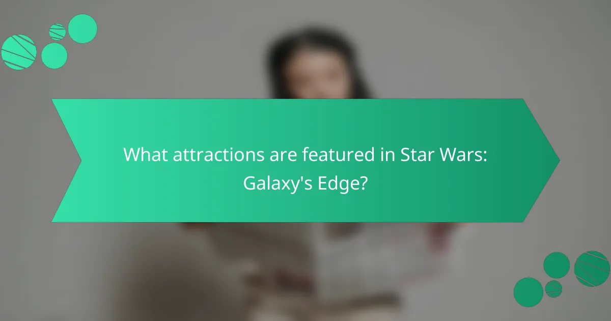 What attractions are featured in Star Wars: Galaxy's Edge?