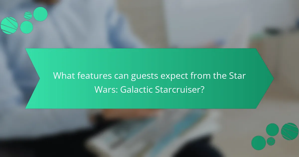 What features can guests expect from the Star Wars: Galactic Starcruiser?