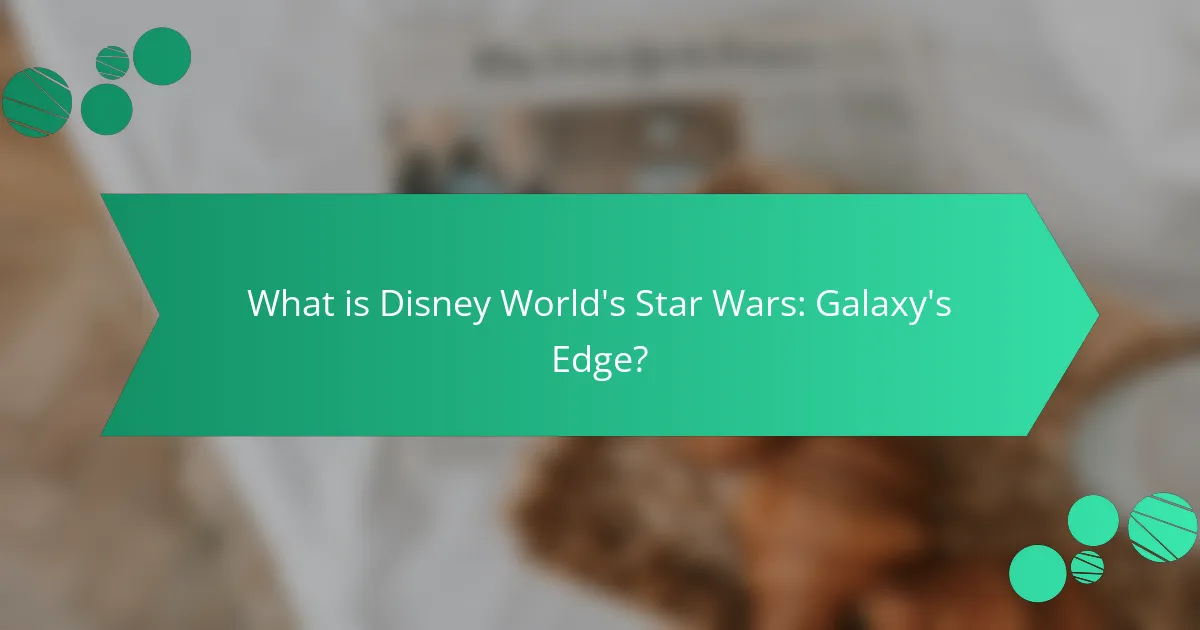 What is Disney World's Star Wars: Galaxy's Edge?
