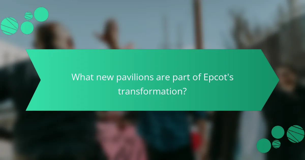 What new pavilions are part of Epcot's transformation?