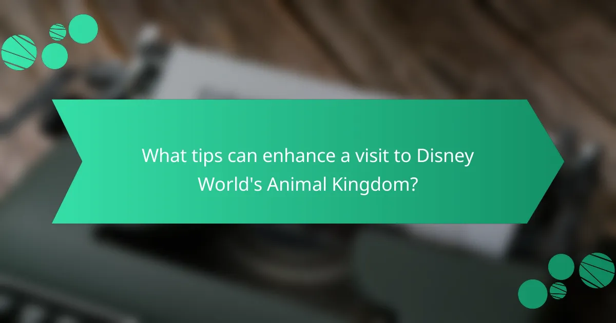 What tips can enhance a visit to Disney World's Animal Kingdom?