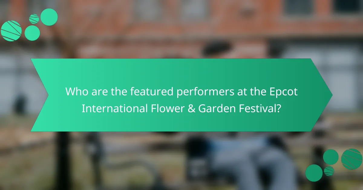 Who are the featured performers at the Epcot International Flower & Garden Festival?